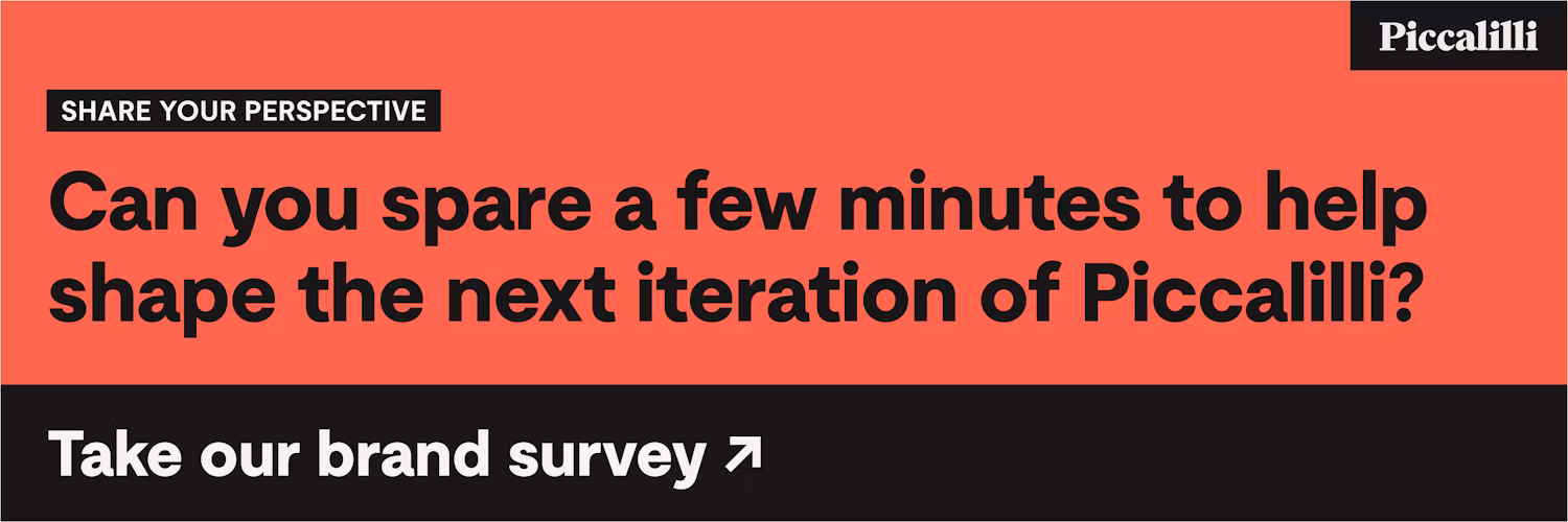 Can you spare a few minutes to help shape the next iteration of Piccalilli? Take our brand survey